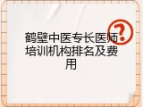 鹤壁中医专长医师培训机构排名及费用