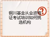 铜川基金从业资格证考试培训如何挑选机构