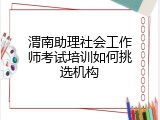 渭南助理社会工作师考试培训如何挑选机构
