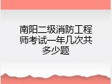 南阳二级消防工程师考试一年几次共多少题