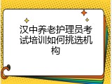 汉中养老护理员考试培训如何挑选机构