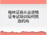 榆林证券从业资格证考试培训如何挑选机构