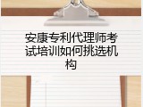 安康专利代理师考试培训如何挑选机构