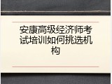 安康高级经济师考试培训如何挑选机构