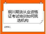 铜川期货从业资格证考试培训如何挑选机构