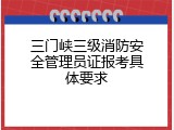三门峡三级消防安全管理员证报考具体要求