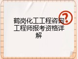 鹤岗化工工程咨询工程师报考资格详解