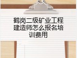 鹤岗二级矿业工程建造师怎么报名培训费用