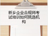 新乡企业合规师考试培训如何挑选机构