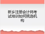 新乡注册会计师考试培训如何挑选机构