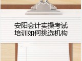 安阳会计实操考试培训如何挑选机构