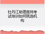 牡丹江助理医师考试培训如何挑选机构
