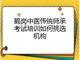 鹤岗中医传统师承考试培训如何挑选机构