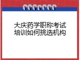 大庆药学职称考试培训如何挑选机构