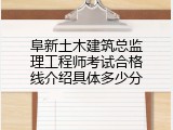 阜新土木建筑总监理工程师考试合格线介绍具体多少分