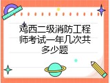 鸡西二级消防工程师考试一年几次共多少题