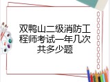 双鸭山二级消防工程师考试一年几次共多少题