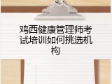 鸡西健康管理师考试培训如何挑选机构
