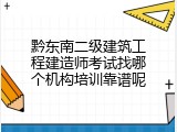 黔东南二级建筑工程建造师考试找哪个机构培训靠谱呢