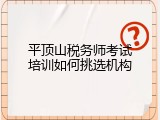平顶山税务师考试培训如何挑选机构