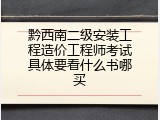 黔西南二级安装工程造价工程师考试具体要看什么书哪买