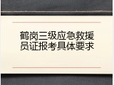 鹤岗三级应急救援员证报考具体要求