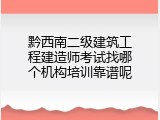 黔西南二级建筑工程建造师考试找哪个机构培训靠谱呢
