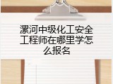 漯河中级化工安全工程师在哪里学怎么报名