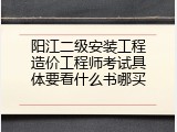 阳江二级安装工程造价工程师考试具体要看什么书哪买