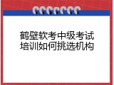 鹤壁软考中级考试培训如何挑选机构