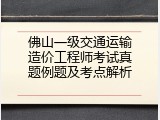 佛山一级交通运输造价工程师考试真题例题及考点解析