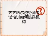 齐齐哈尔税务师考试培训如何挑选机构