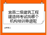 宜昌二级建筑工程建造师考试找哪个机构培训靠谱呢