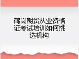 鹤岗期货从业资格证考试培训如何挑选机构