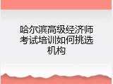 哈尔滨高级经济师考试培训如何挑选机构