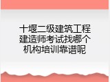 十堰二级建筑工程建造师考试找哪个机构培训靠谱呢