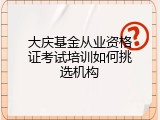 大庆基金从业资格证考试培训如何挑选机构