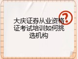 大庆证券从业资格证考试培训如何挑选机构