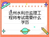 达州水利总监理工程师考试需要什么学历