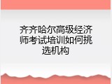 齐齐哈尔高级经济师考试培训如何挑选机构