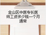 金山区中医专长医师工资多少钱一个月通常