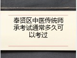 奉贤区中医传统师承考试通常多久可以考过