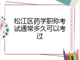 松江区药学职称考试通常多久可以考过