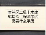 青浦区二级土木建筑造价工程师考试需要什么学历