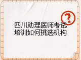 四川助理医师考试培训如何挑选机构