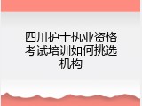 四川护士执业资格考试培训如何挑选机构