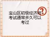 宝山区初级经济师考试通常多久可以考过