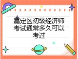 嘉定区初级经济师考试通常多久可以考过