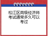 松江区高级经济师考试通常多久可以考过