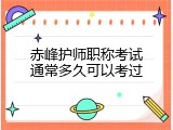 赤峰护师职称考试通常多久可以考过
